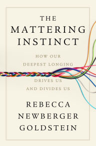 Title: The Mattering Instinct: How Our Deepest Longing Drives Us and Divides Us, Author: Rebecca Newberger Goldstein