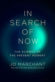 Title: In Search of Now: The Science of the Present Moment, Author: Jo Marchant