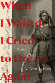 Title: When I Waked, I Cried To Dream Again: Poems, Author: A. Van Jordan