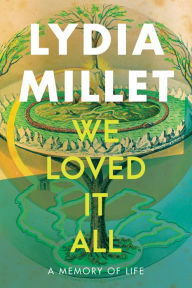 Title: We Loved It All: A Memory of Life, Author: Lydia Millet