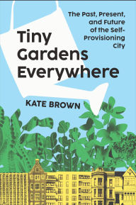Tiny Gardens Everywhere: The Past, Present, and Future of the Self-Provisioning City