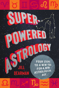 Title: Super-Powered Astrology: Four Steps to a New You for a New Astrological Age, Author: Jill Dearman