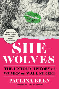 Title: She-Wolves: The Untold History of Women on Wall Street, Author: Paulina Bren