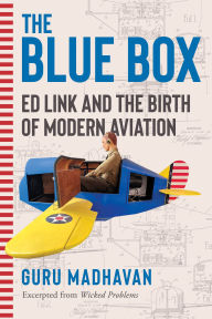 Title: The Blue Box: Ed Link and the Birth of Modern Aviation, Author: Guru Madhavan