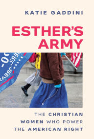Title: Esther's Army: The Christian Women Who Power the American Right, Author: Katie Gaddini