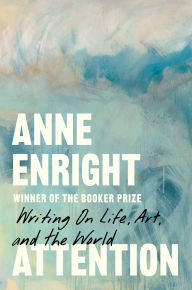 Title: Attention: Writing on Life, Art, and the World, Author: Anne Enright