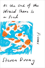 Title: At the End of the World There Is a Pond: Poems, Author: Steven Duong