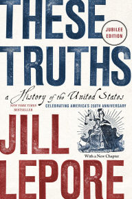 Title: These Truths: A History of the United States, Author: Jill Lepore