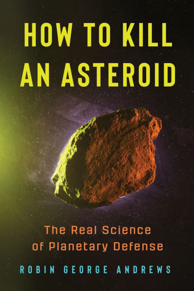 How to Kill an Asteroid: The Real Science of Planetary Defense