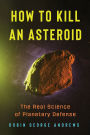 How to Kill an Asteroid: The Real Science of Planetary Defense