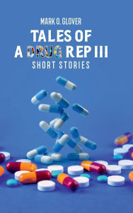 Title: TALES OF A DRUG REP III, Author: Mark Owen Glover