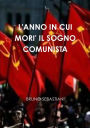 L'ANNO IN CUI MORI' IL SOGNO COMUNISTA