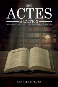 Title: DES ACTES A L'ACTION: CONSEILS POUR LES EGLISES ET LES CHRETIENS D'AUJOURD'HUI, Author: Charles R. Floyd