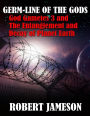 Germ-line of the Gods - God Gametes 3 and The Entanglement and Decay of Planet Earth