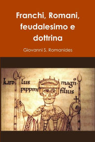 Title: Franchi, Romani, feudalesimo e dottrina, Author: Giovanni S Romanides