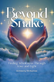 Title: Beyond The Snake: Finding wholeness Through Love And Light, Author: Kimberly Mcnamee
