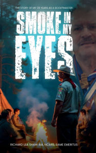 Title: SMOKE IN MY EYES: THE STORY OF MY 39 YEARS AS A SCOUTMASTER, Author: RICHARD LEA SHAW