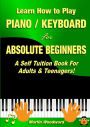 Learn How to Play Piano / Keyboard For Absolute Beginners: A Self Tuition Book For Adults & Teenagers!