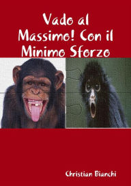 Title: Vado al Massimo! Con il Minimo Sforzo, Author: Christian Bianchi