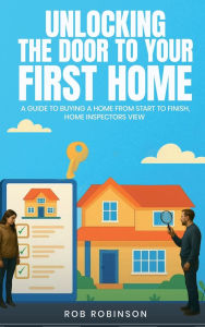 Title: Unlocking the Door to Your First Home, Author: Rob Robinson