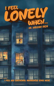 Title: I Feel Lonely When: A Story About Feeling the Distance, Missing What Matters, and Finding Comfort Again, Author: Dr. William Rich