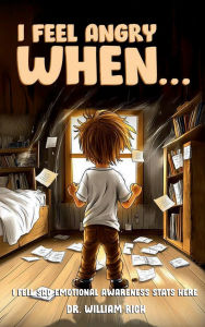 Title: I Feel Angry When: A Story About Big Feelings, Overwhelmed Hearts, and Learning to Let It Out, Author: Dr. William Rich