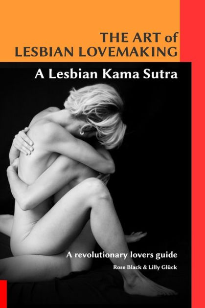The Art of Lesbian Lovemaking a Lesbian Kama Sutra by Rose Black, Lilly  GlÃ¯ck, Paperback | Barnes & NobleÂ®