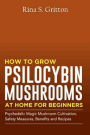 How to Grow Psilocybin Mushrooms at Home for Beginners: Psychedelic Magic Mushroom Cultivation, Safety Measures, Benefits and Recipes