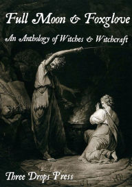 Full Moon & Foxglove: An Anthology of Witches & Witchcraft