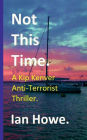 Not This Time: A Kip Kenver Anti-Terrorist Thriller