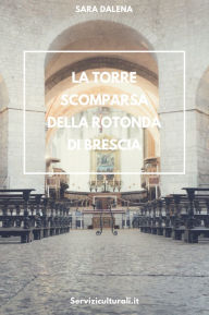 Title: La torre scomparsa della Rotonda di Brescia, Author: Sara Dalena