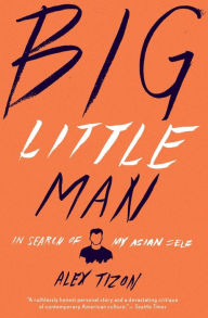 Title: Big Little Man: In Search of My Asian Self, Author: Alex Tizon