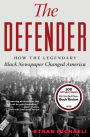 The Defender: How the Legendary Black Newspaper Changed America