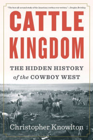 Title: Cattle Kingdom: The Hidden History of the Cowboy West, Author: Christopher Knowlton
