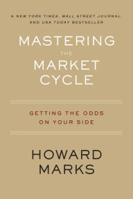 Title: Mastering The Market Cycle: Getting the Odds on Your Side, Author: Howard Marks