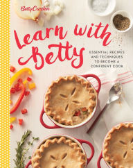 Title: Betty Crocker Learn With Betty: Essential Recipes and Techniques to Become a Confident Cook, Author: Betty Crocker Editors