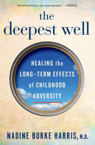 Title: The Deepest Well: Healing the Long-Term Effects of Childhood Trauma and Adversity, Author: Nadine Burke Harris