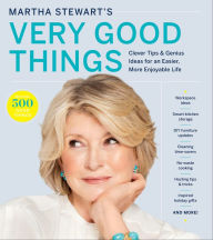 Title: Martha Stewart's Very Good Things: Clever Tips & Genius Ideas for an Easier, More Enjoyable Life, Author: Martha Stewart