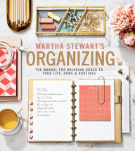 Title: Martha Stewart's Organizing: The Manual for Bringing Order to Your Life, Home & Routines, Author: Martha Stewart