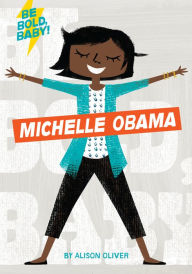 Title: Be Bold, Baby: Michelle Obama, Author: Alison Oliver