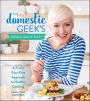 The Domestic Geek's Meals Made Easy: A Fresh, Fuss-Free Approach to Healthy Cooking