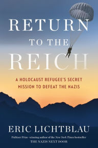Ebook download for mobile phones Return to the Reich: A Holocaust Refugee's Secret Mission to Defeat the Nazis RTF English version by Eric Lichtblau 9781328528537
