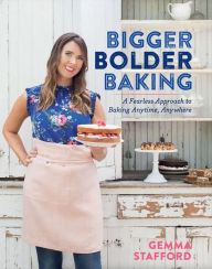 Title: Bigger Bolder Baking: A Fearless Approach to Baking Anytime, Anywhere, Author: Gemma Stafford
