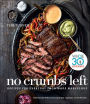 No Crumbs Left: Recipes for Everyday Food Made Marvelous