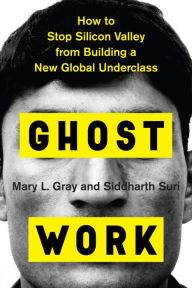 Title: Ghost Work: How to Stop Silicon Valley from Building a New Global Underclass, Author: Mary L. Gray