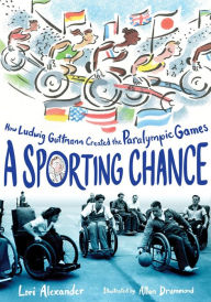 Title: A Sporting Chance: How Ludwig Guttmann Created the Paralympic Games, Author: Lori Alexander