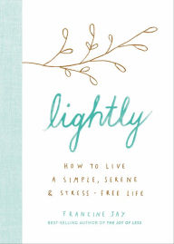 Title: Lightly: How to Live a Simple, Serene & Stress-free Life, Author: Francine Jay