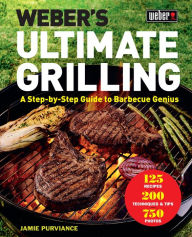 Title: Weber's Ultimate Grilling: A Step-by-Step Guide to Barbecue Genius, Author: Jamie Purviance