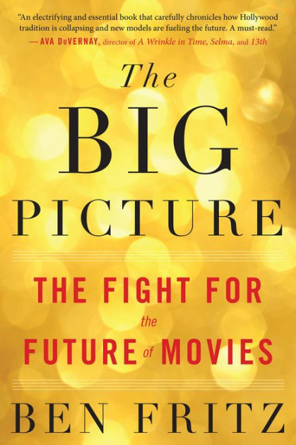 The Big Picture: The Fight for the Future of Movies by Ben Fritz