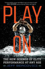 Play On: The New Science of Elite Performance at Any Age